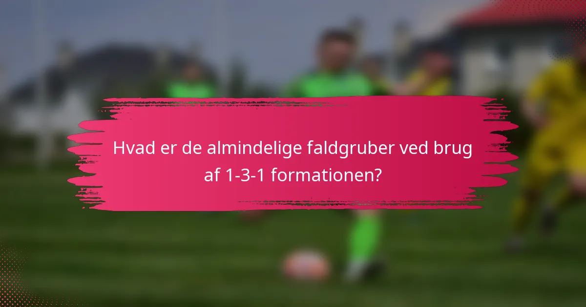 Hvad er de almindelige faldgruber ved brug af 1-3-1 formationen?