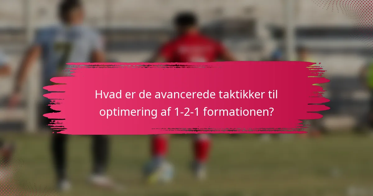 Hvad er de avancerede taktikker til optimering af 1-2-1 formationen?