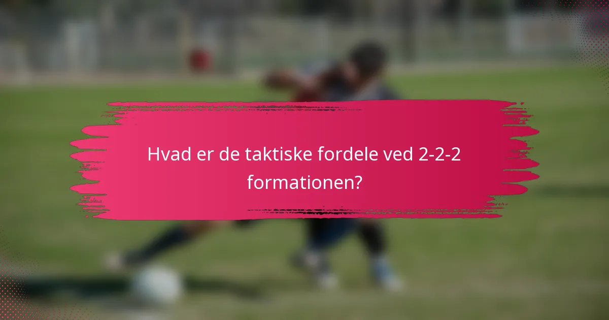 Hvad er de taktiske fordele ved 2-2-2 formationen?
