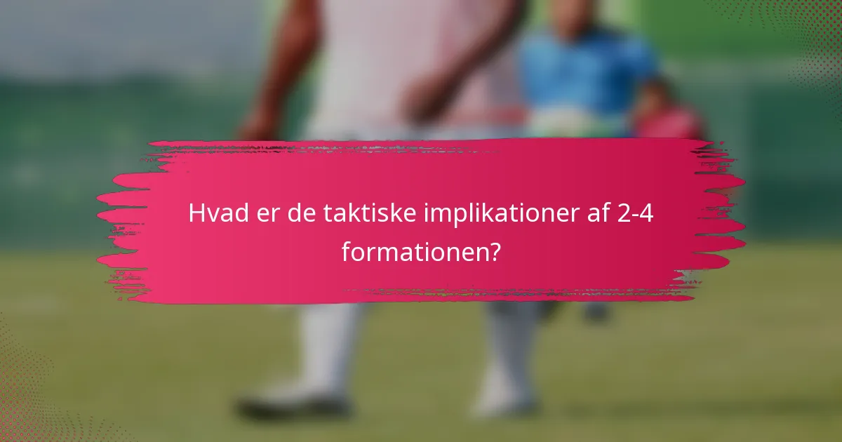 Hvad er de taktiske implikationer af 2-4 formationen?