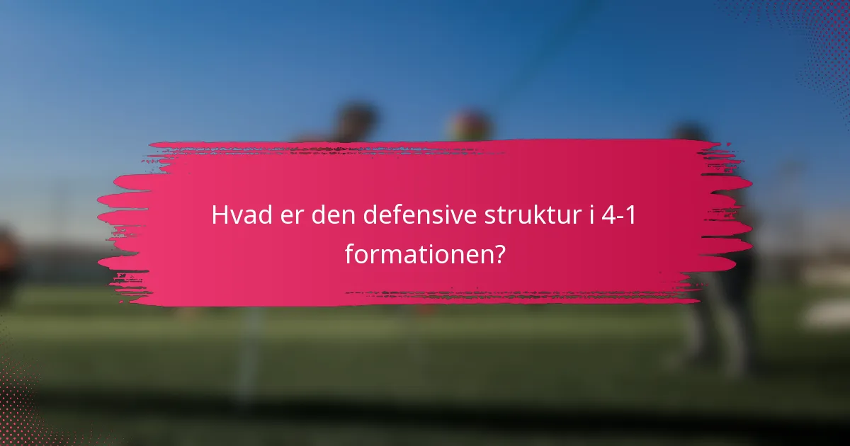 Hvad er den defensive struktur i 4-1 formationen?