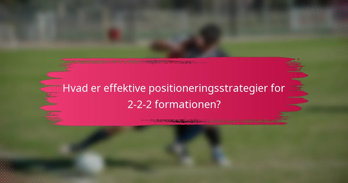 Hvad er effektive positioneringsstrategier for 2-2-2 formationen?