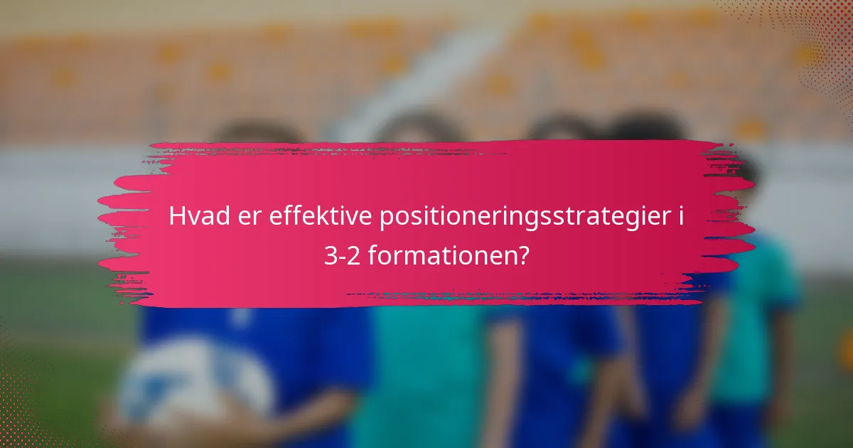 Hvad er effektive positioneringsstrategier i 3-2 formationen?