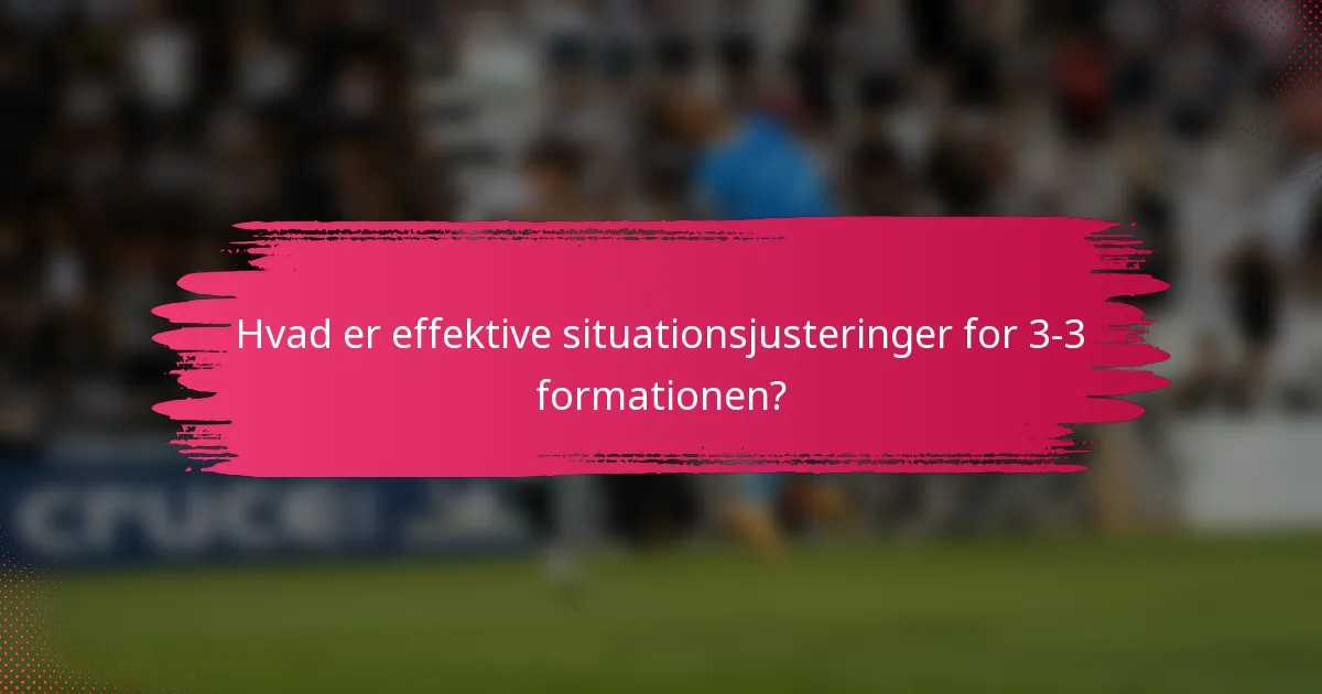 Hvad er effektive situationsjusteringer for 3-3 formationen?
