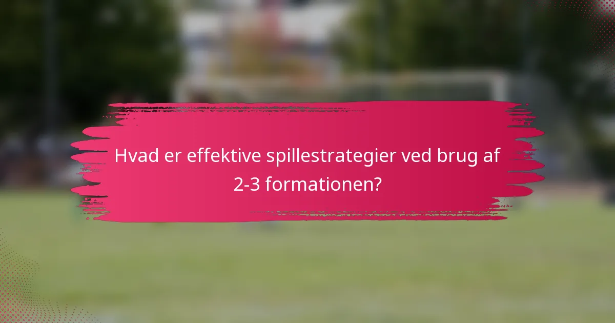 Hvad er effektive spillestrategier ved brug af 2-3 formationen?