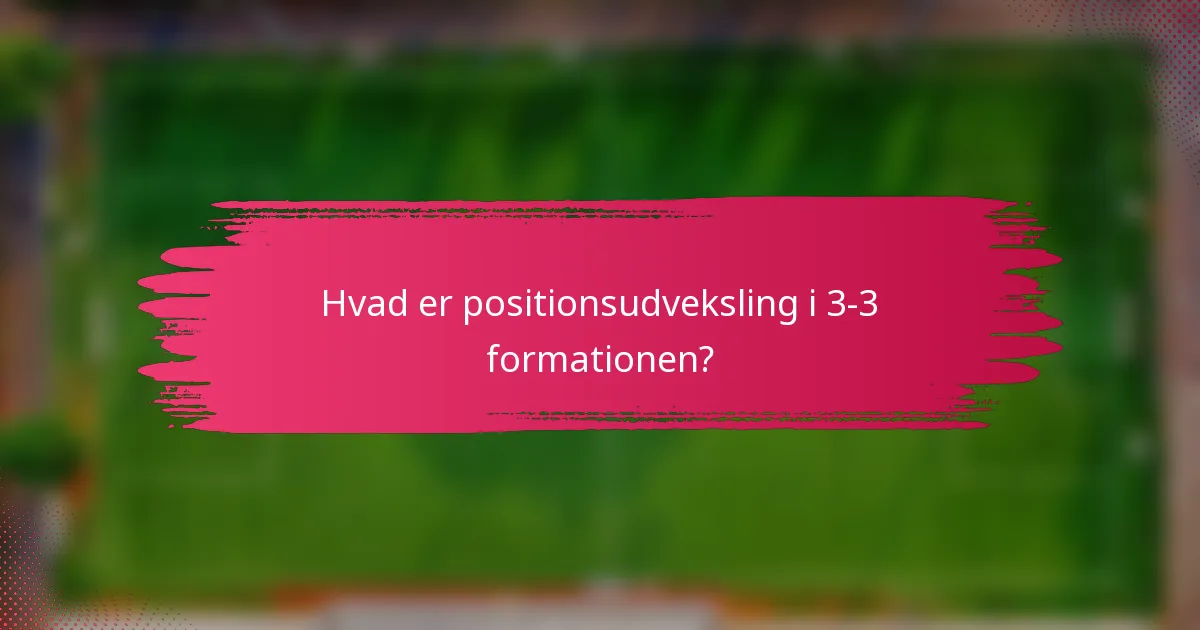 Hvad er positionsudveksling i 3-3 formationen?