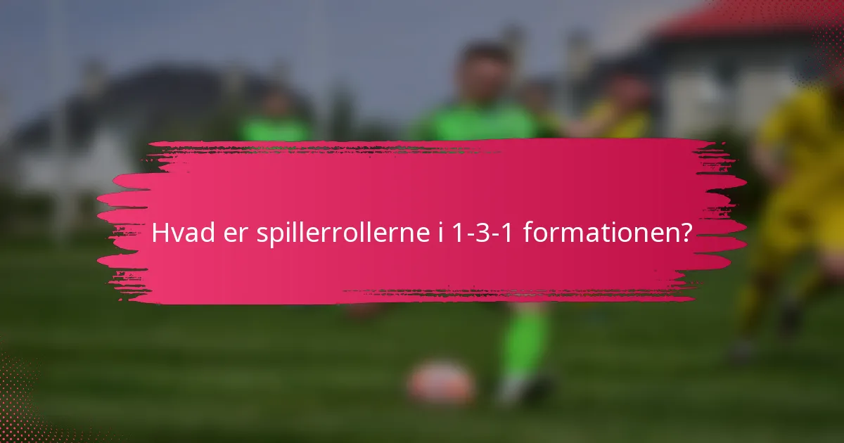 Hvad er spillerrollerne i 1-3-1 formationen?