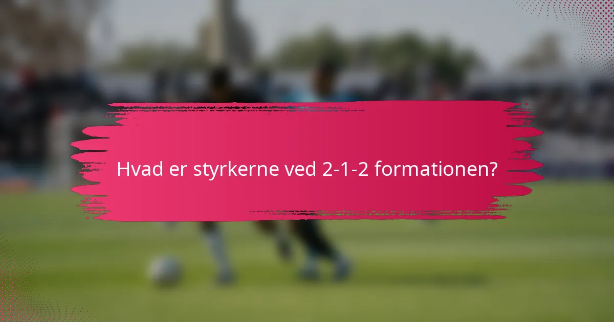 Hvad er styrkerne ved 2-1-2 formationen?