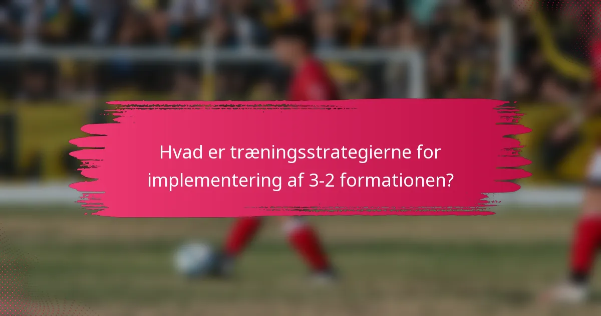 Hvad er træningsstrategierne for implementering af 3-2 formationen?
