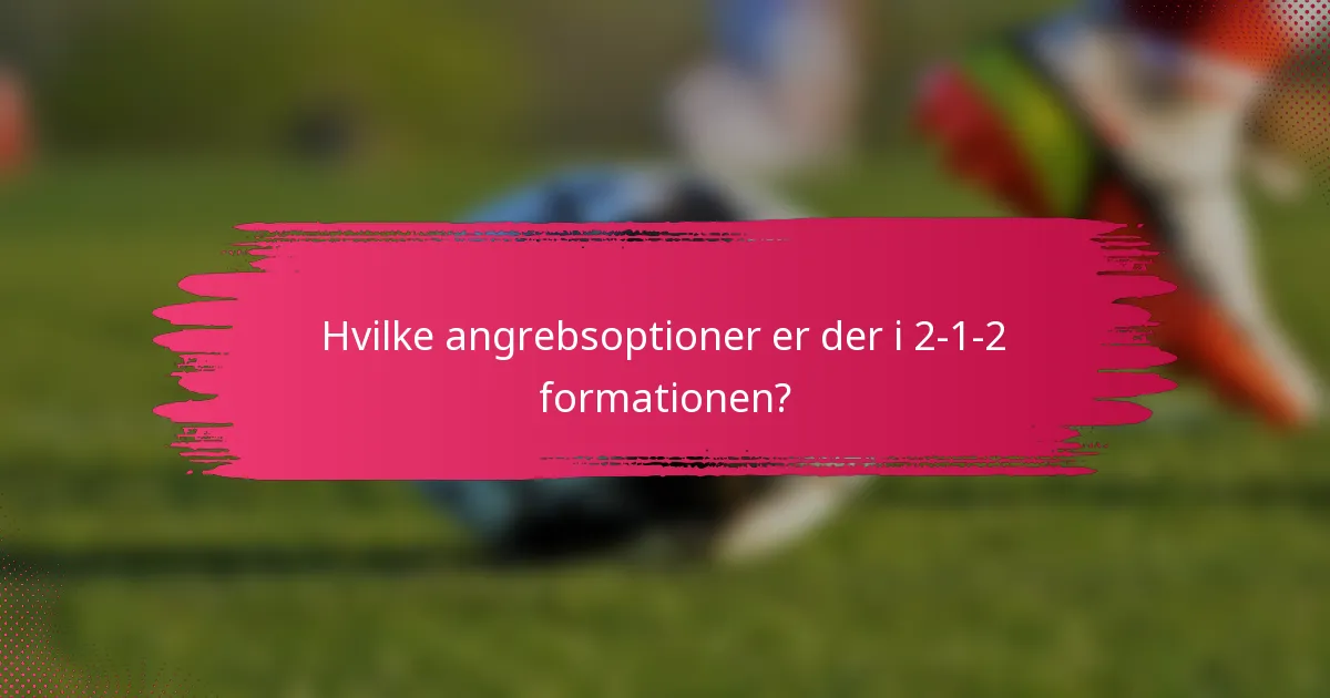Hvilke angrebsoptioner er der i 2-1-2 formationen?