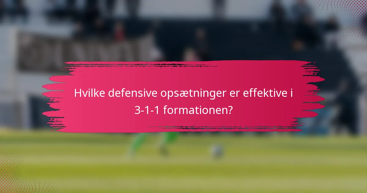 Hvilke defensive opsætninger er effektive i 3-1-1 formationen?
