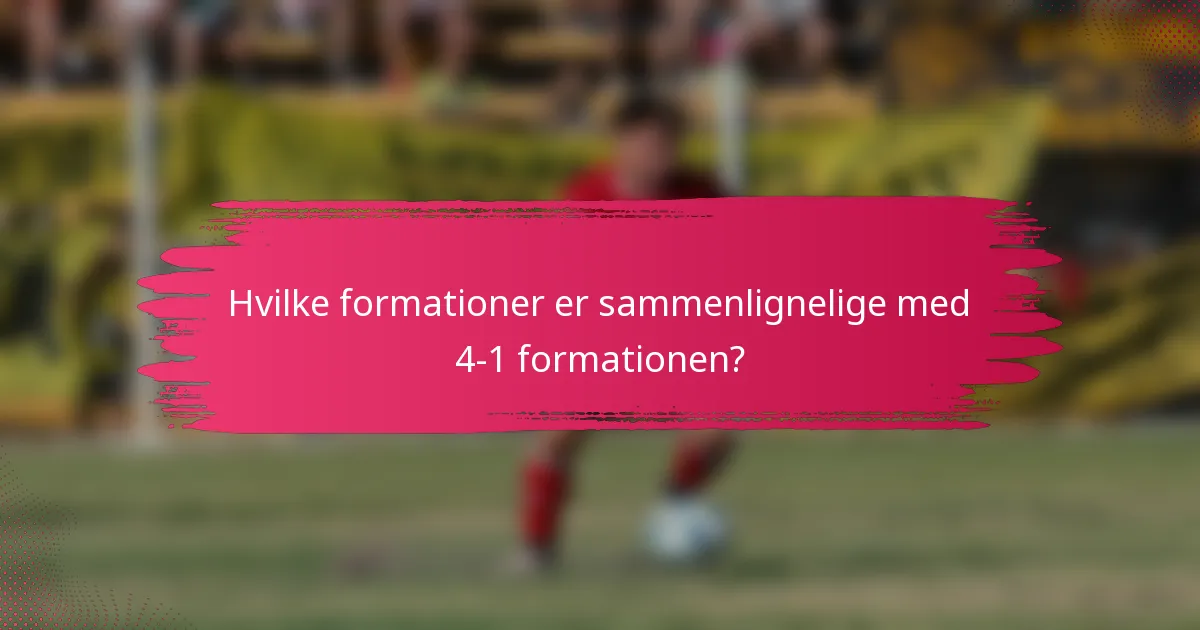 Hvilke formationer er sammenlignelige med 4-1 formationen?