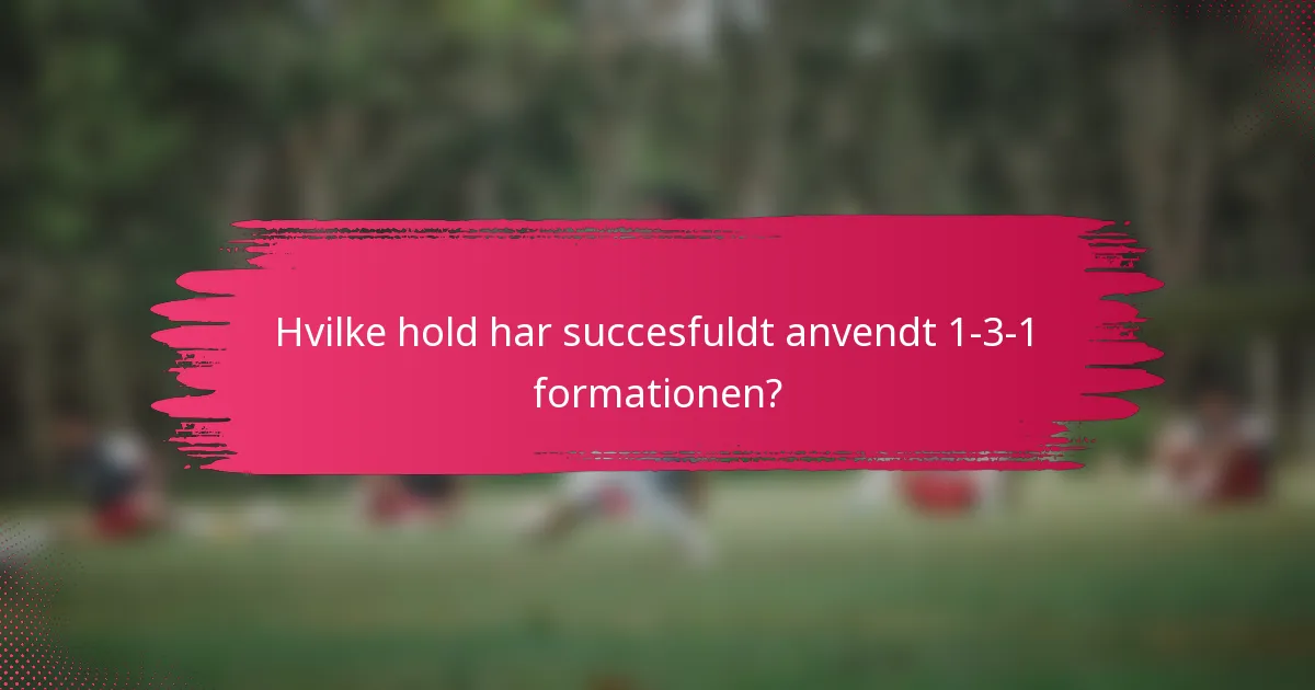 Hvilke hold har succesfuldt anvendt 1-3-1 formationen?