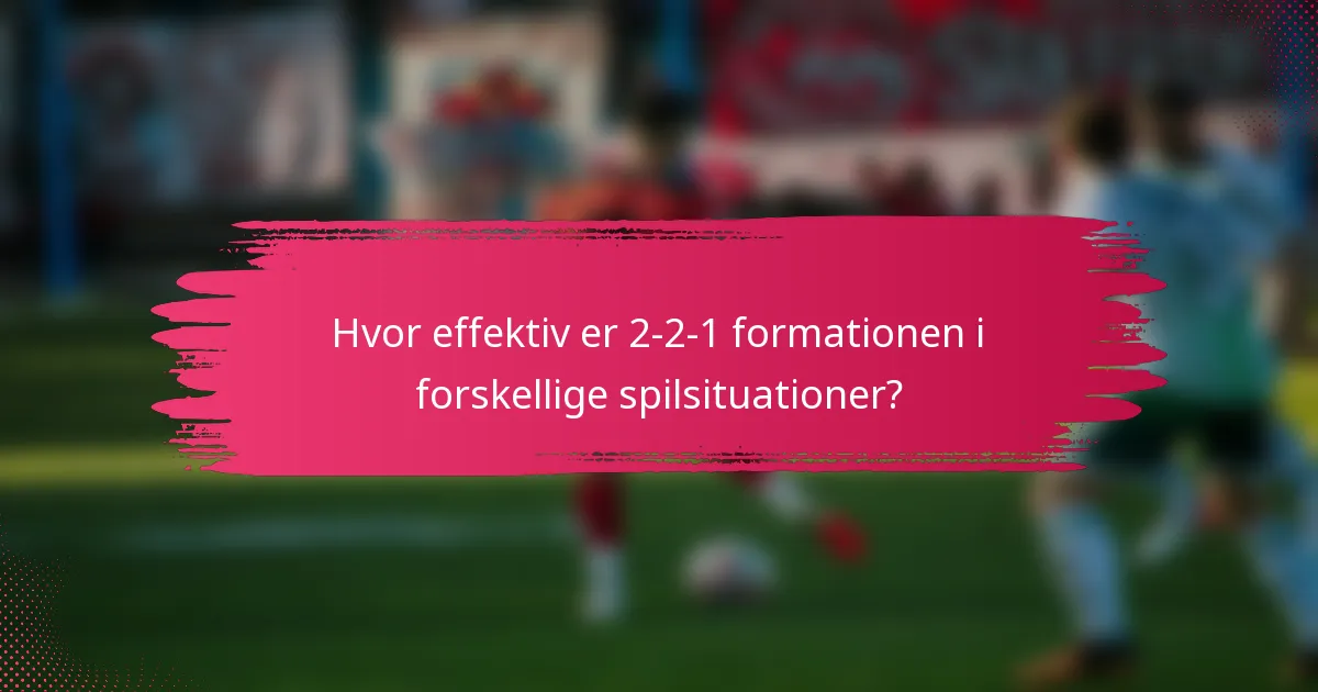Hvor effektiv er 2-2-1 formationen i forskellige spilsituationer?