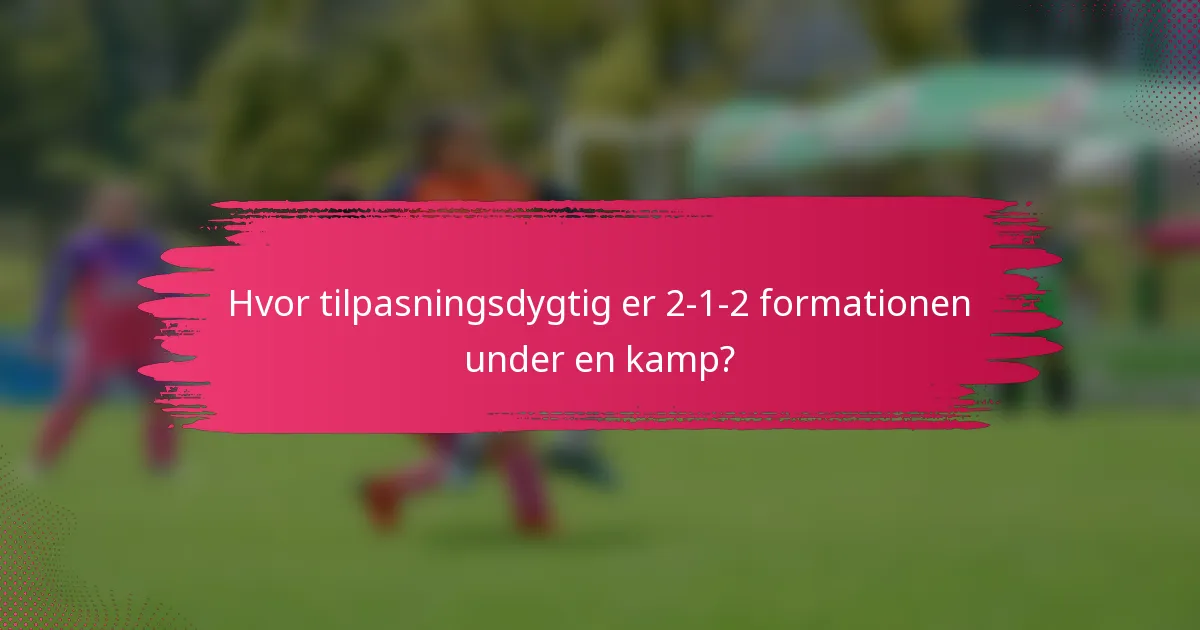 Hvor tilpasningsdygtig er 2-1-2 formationen under en kamp?