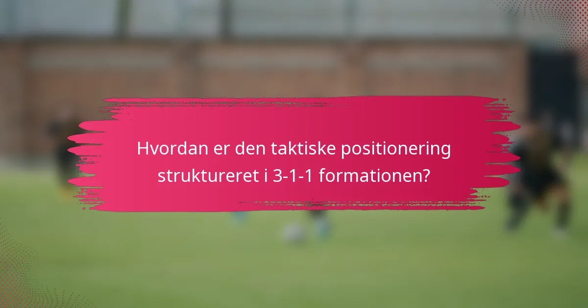 Hvordan er den taktiske positionering struktureret i 3-1-1 formationen?