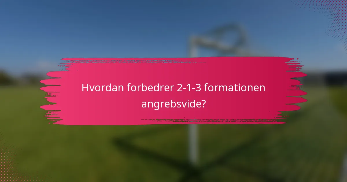 Hvordan forbedrer 2-1-3 formationen angrebsvide?