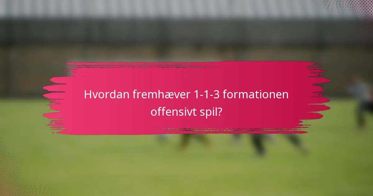 Hvordan fremhæver 1-1-3 formationen offensivt spil?