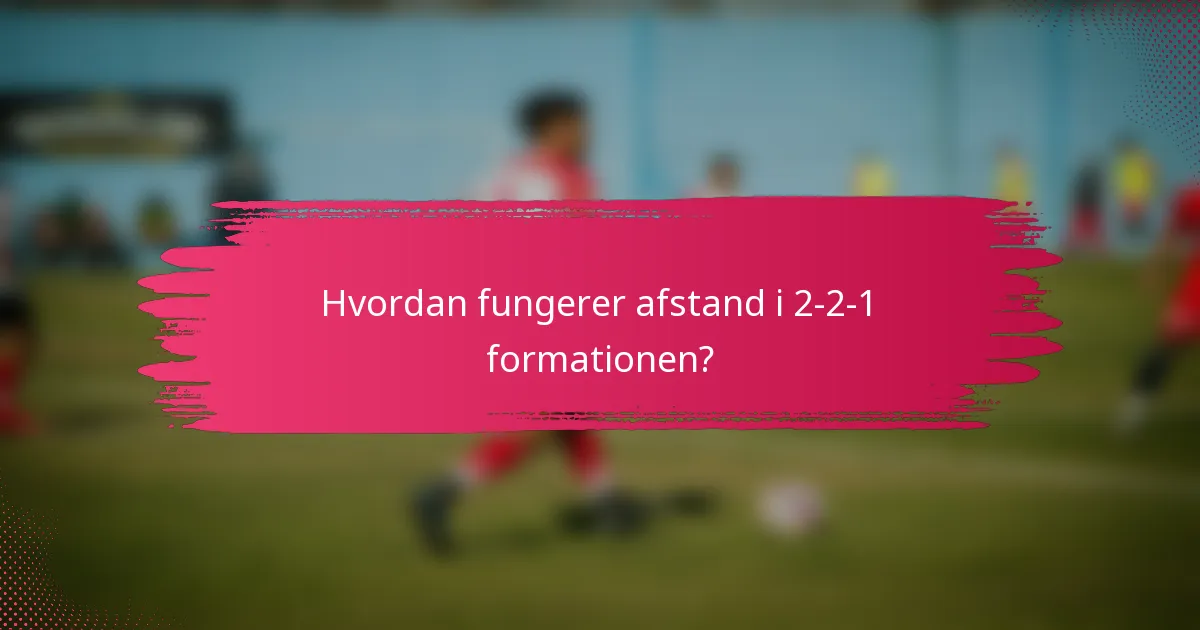 Hvordan fungerer afstand i 2-2-1 formationen?