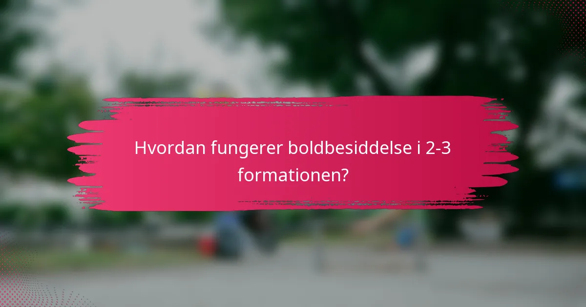 Hvordan fungerer boldbesiddelse i 2-3 formationen?