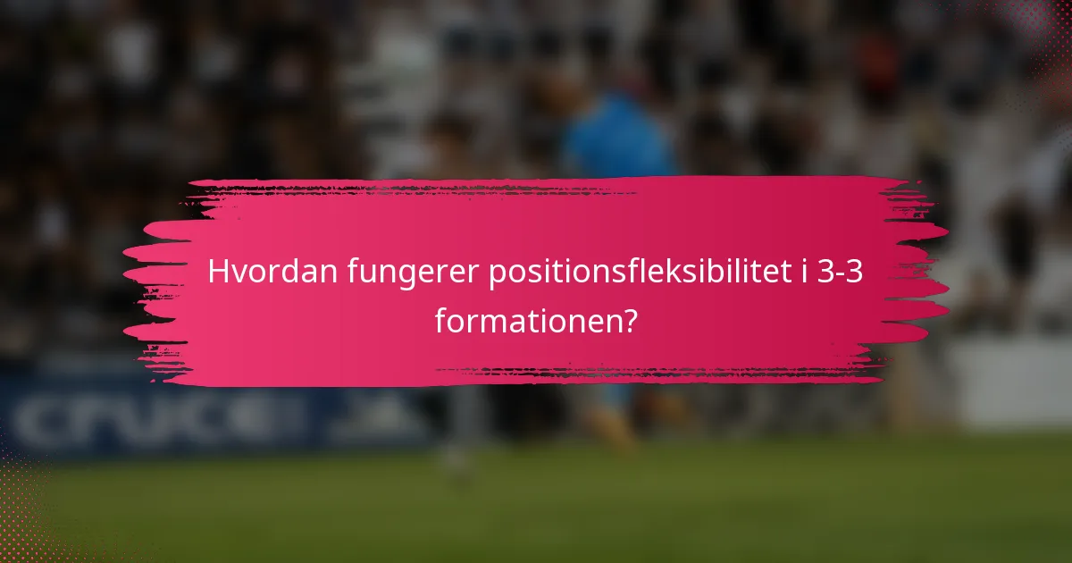 Hvordan fungerer positionsfleksibilitet i 3-3 formationen?