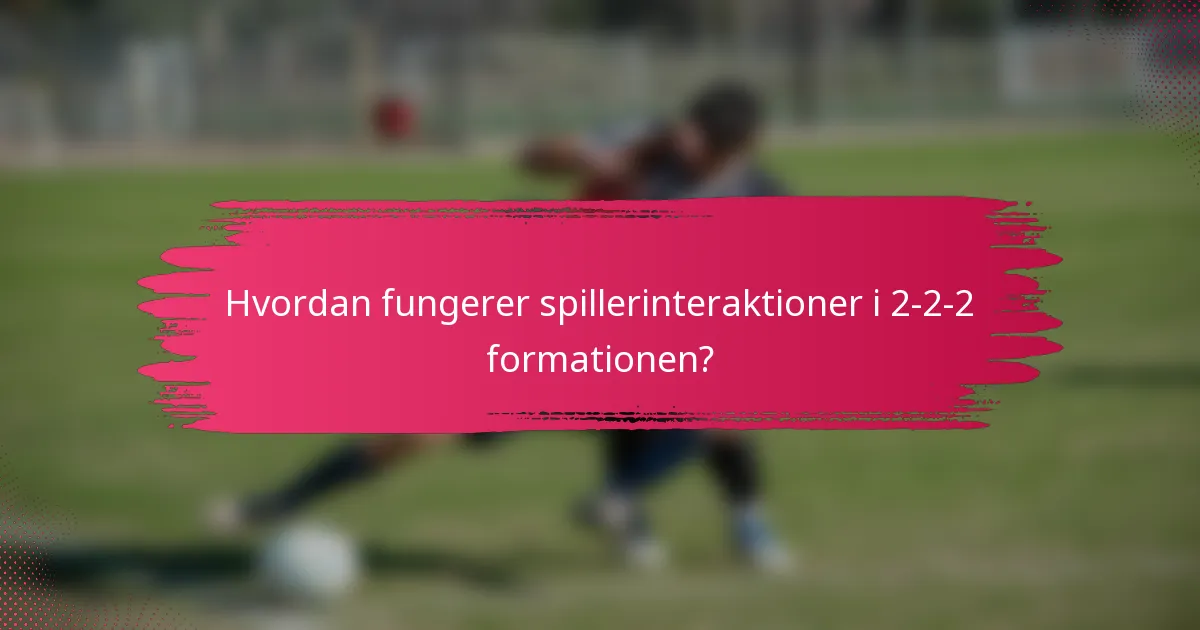 Hvordan fungerer spillerinteraktioner i 2-2-2 formationen?