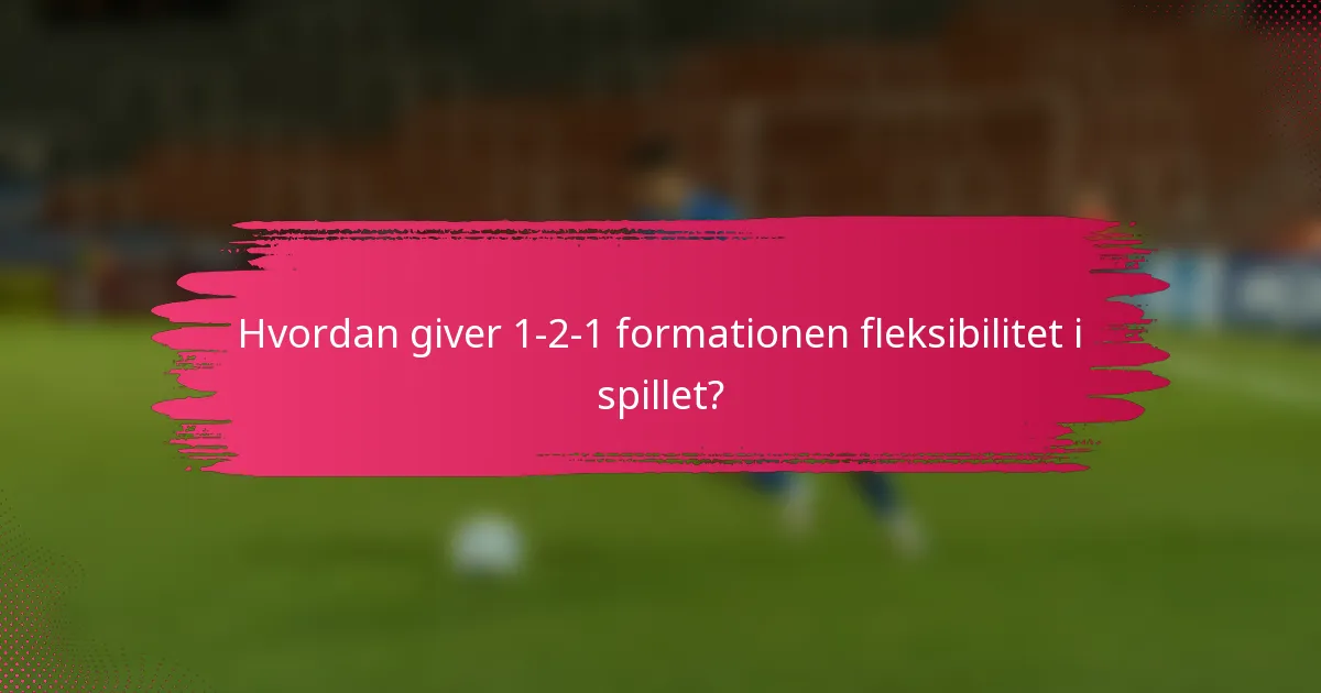 Hvordan giver 1-2-1 formationen fleksibilitet i spillet?