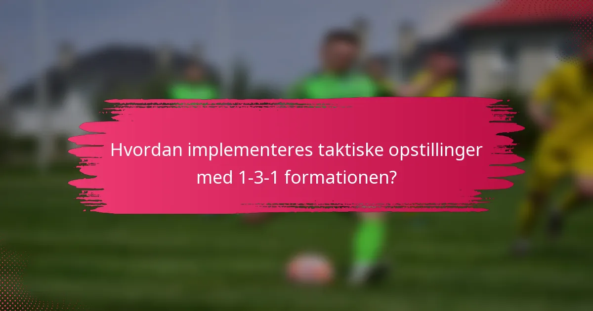 Hvordan implementeres taktiske opstillinger med 1-3-1 formationen?