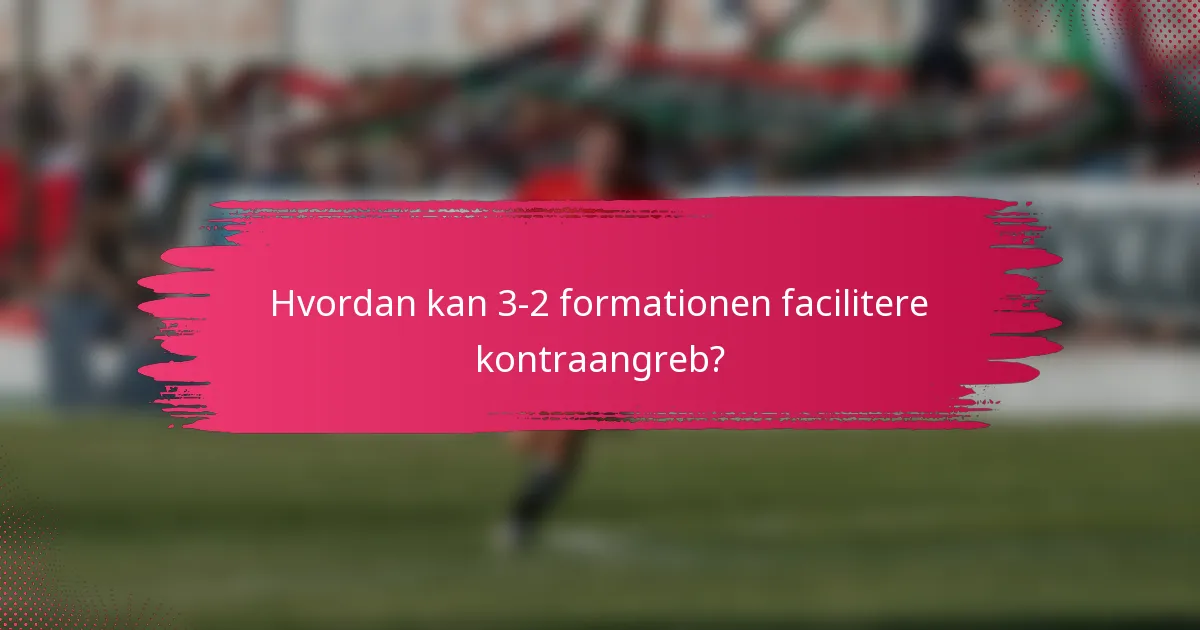 Hvordan kan 3-2 formationen facilitere kontraangreb?