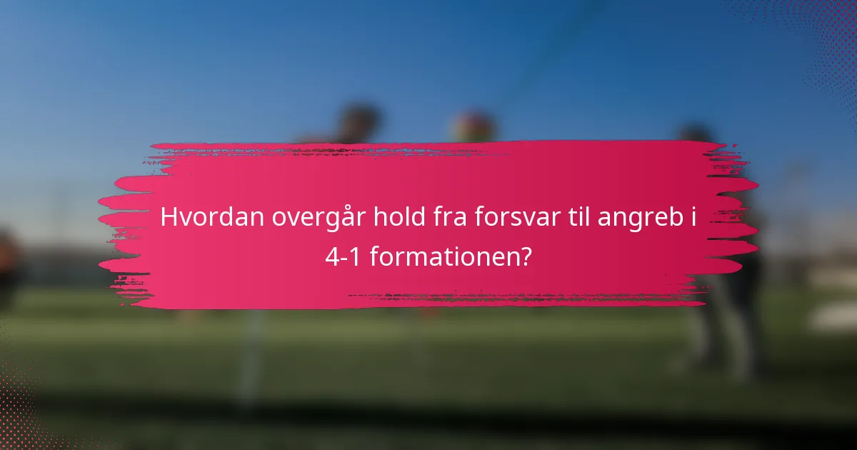 Hvordan overgår hold fra forsvar til angreb i 4-1 formationen?
