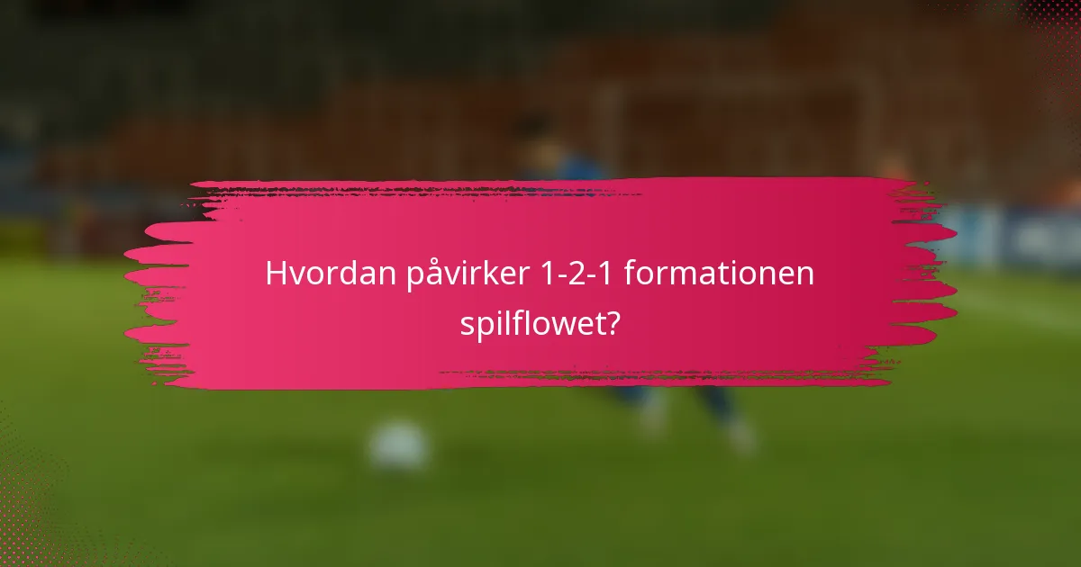 Hvordan påvirker 1-2-1 formationen spilflowet?