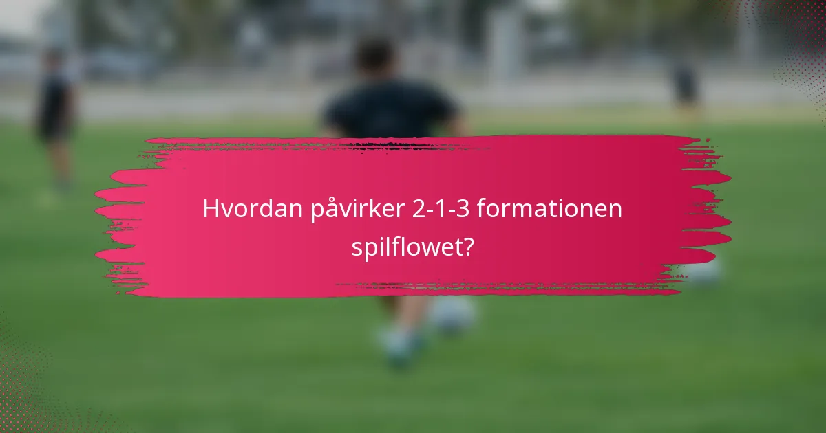Hvordan påvirker 2-1-3 formationen spilflowet?