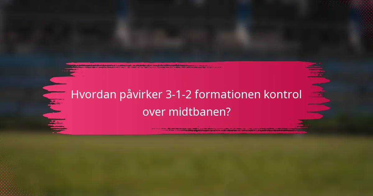 Hvordan påvirker 3-1-2 formationen kontrol over midtbanen?