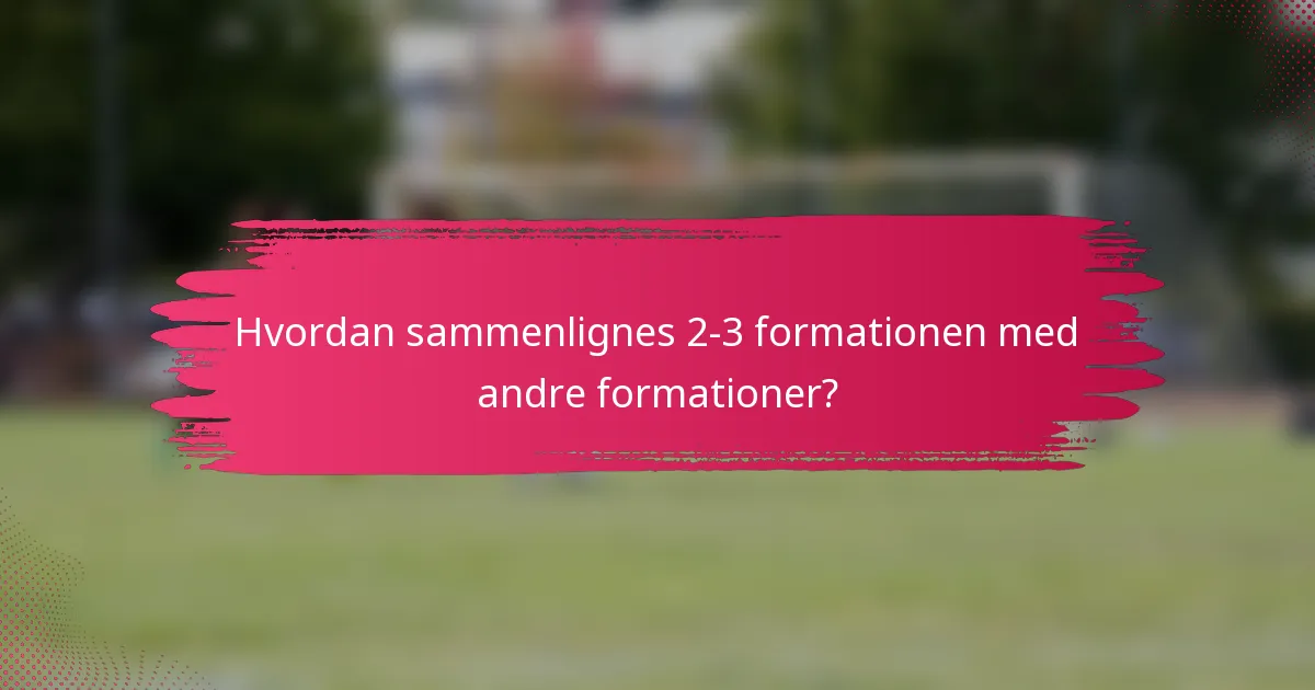 Hvordan sammenlignes 2-3 formationen med andre formationer?