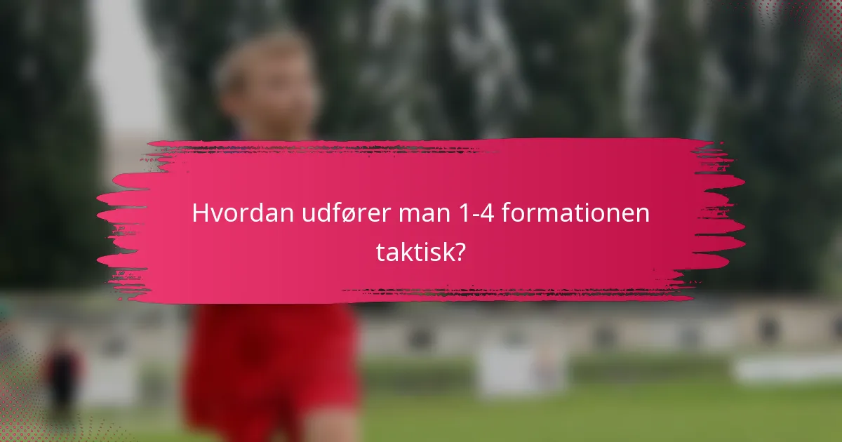 Hvordan udfører man 1-4 formationen taktisk?