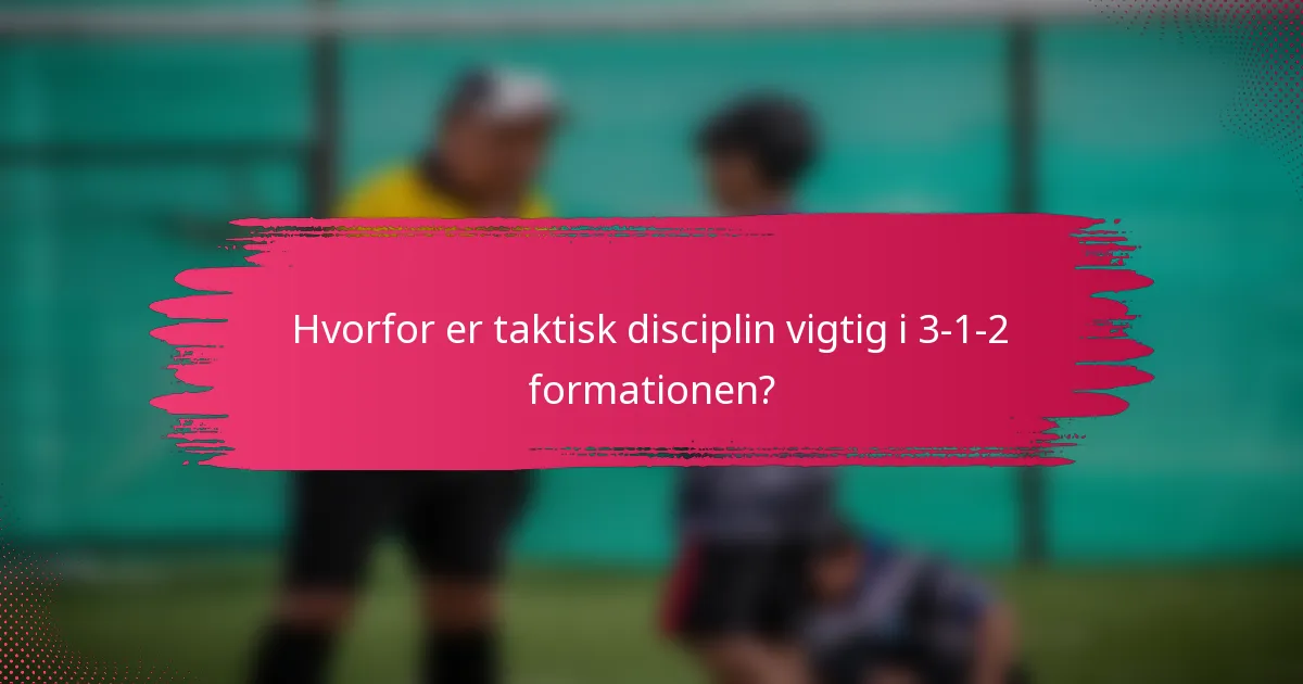 Hvorfor er taktisk disciplin vigtig i 3-1-2 formationen?